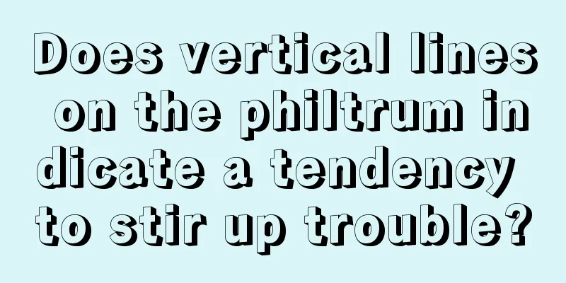Does vertical lines on the philtrum indicate a tendency to stir up trouble?