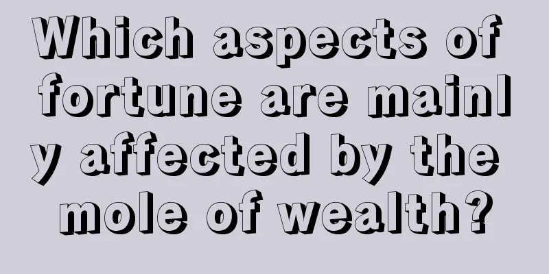 Which aspects of fortune are mainly affected by the mole of wealth?