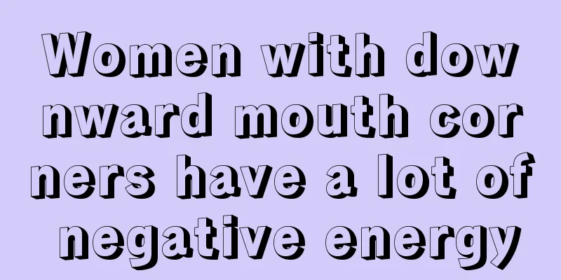 Women with downward mouth corners have a lot of negative energy