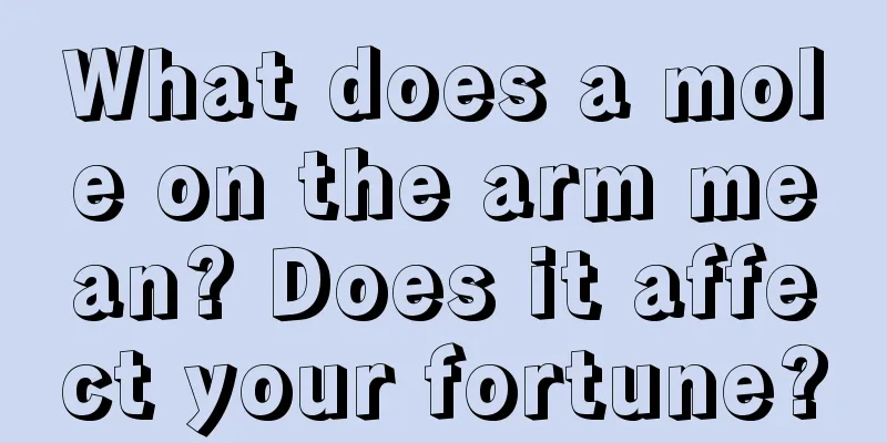 What does a mole on the arm mean? Does it affect your fortune?
