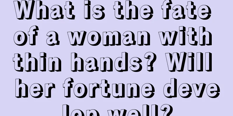 What is the fate of a woman with thin hands? Will her fortune develop well?