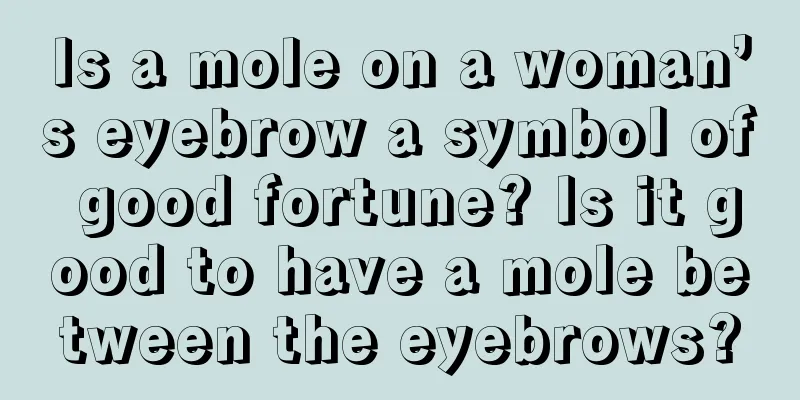 Is a mole on a woman’s eyebrow a symbol of good fortune? Is it good to have a mole between the eyebrows?