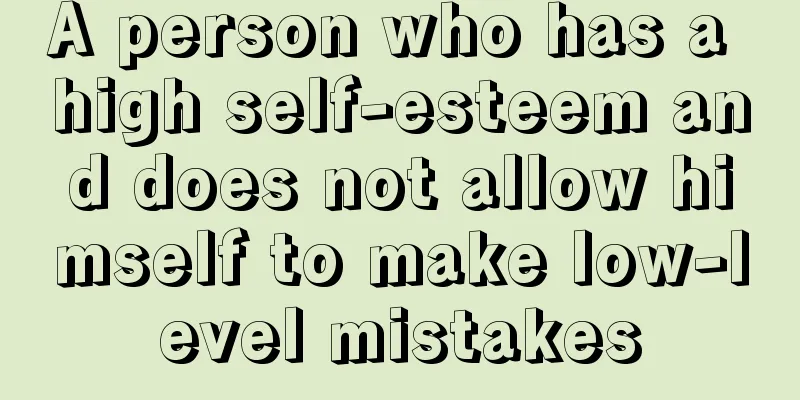 A person who has a high self-esteem and does not allow himself to make low-level mistakes