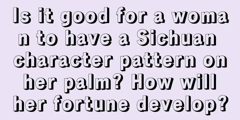Is it good for a woman to have a Sichuan character pattern on her palm? How will her fortune develop?