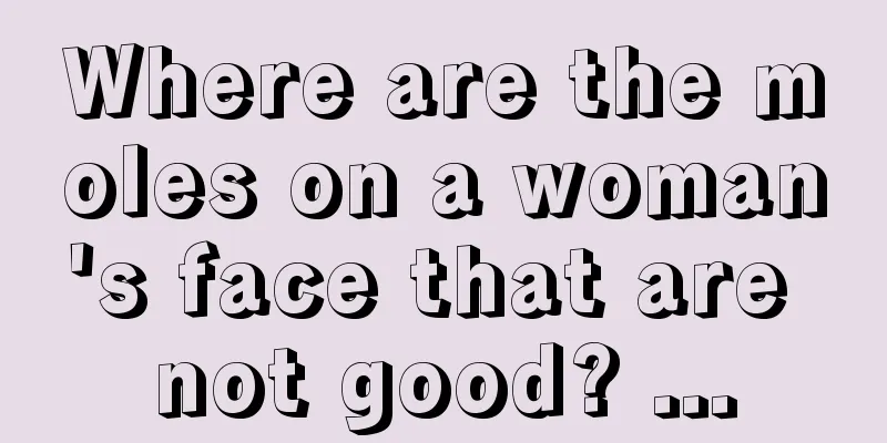 Where are the moles on a woman's face that are not good? ...