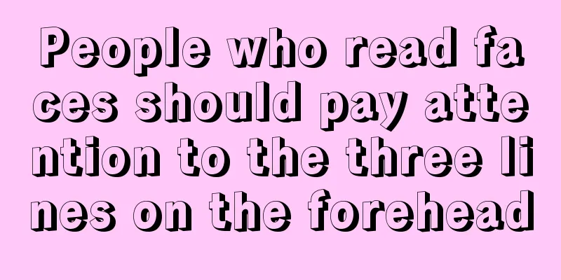 People who read faces should pay attention to the three lines on the forehead