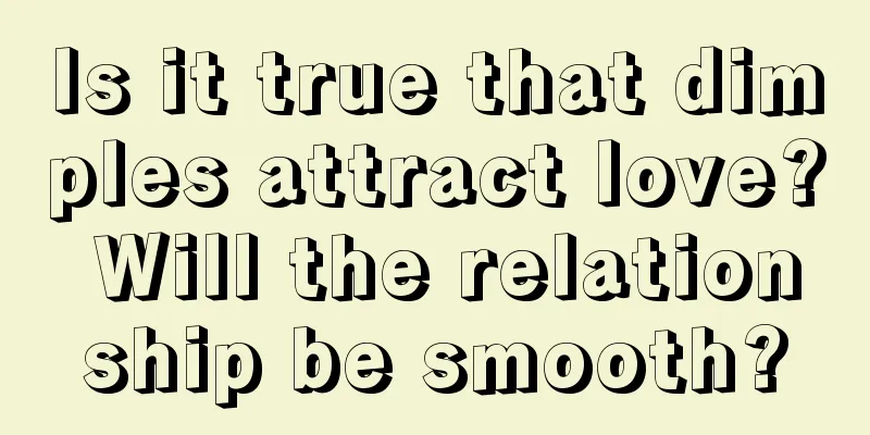 Is it true that dimples attract love? Will the relationship be smooth?