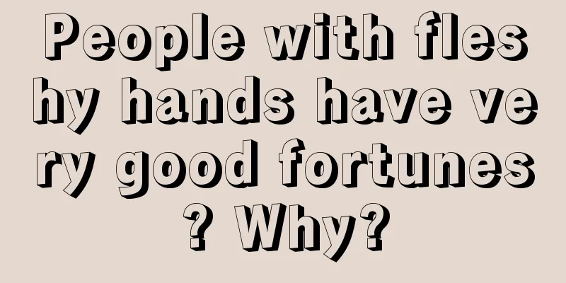 People with fleshy hands have very good fortunes? Why?