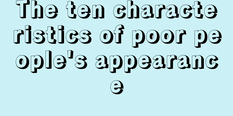 The ten characteristics of poor people's appearance