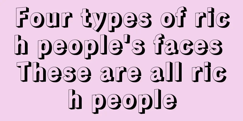 Four types of rich people's faces These are all rich people