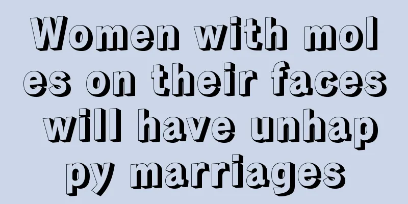 Women with moles on their faces will have unhappy marriages