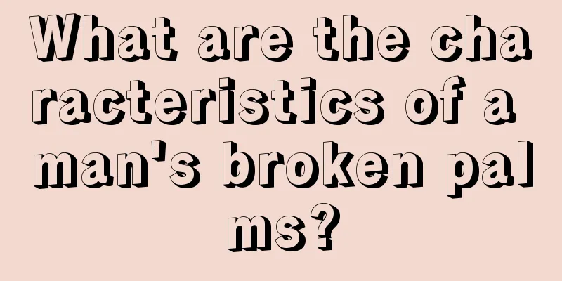 What are the characteristics of a man's broken palms?