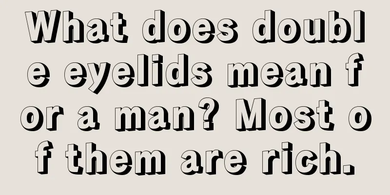 What does double eyelids mean for a man? Most of them are rich.