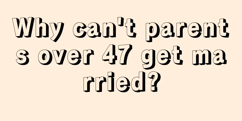 Why can't parents over 47 get married?