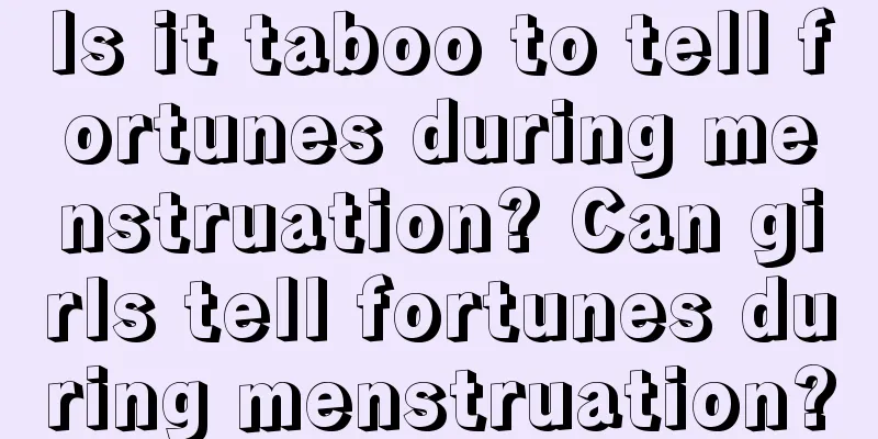 Is it taboo to tell fortunes during menstruation? Can girls tell fortunes during menstruation?