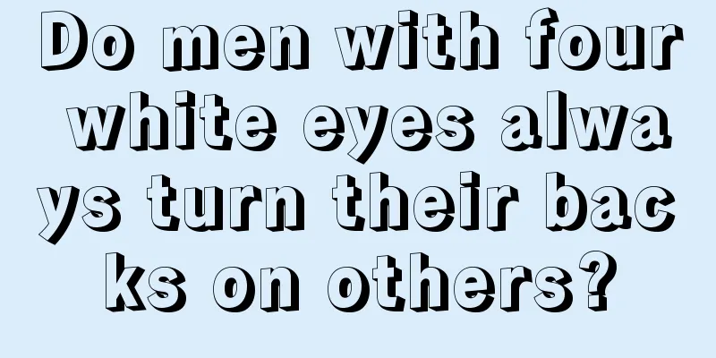 Do men with four white eyes always turn their backs on others?