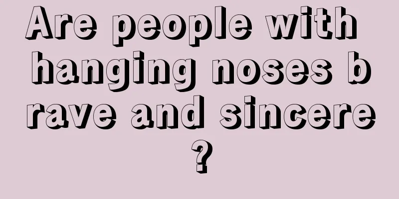 Are people with hanging noses brave and sincere?