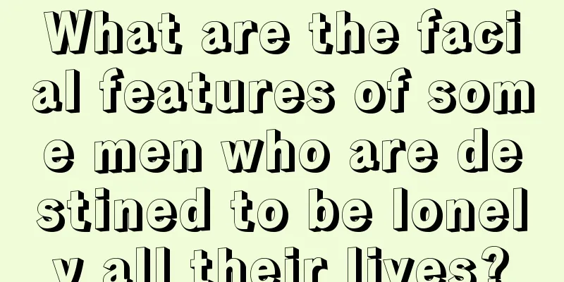 What are the facial features of some men who are destined to be lonely all their lives?
