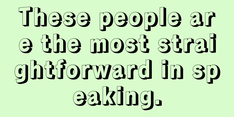 These people are the most straightforward in speaking.
