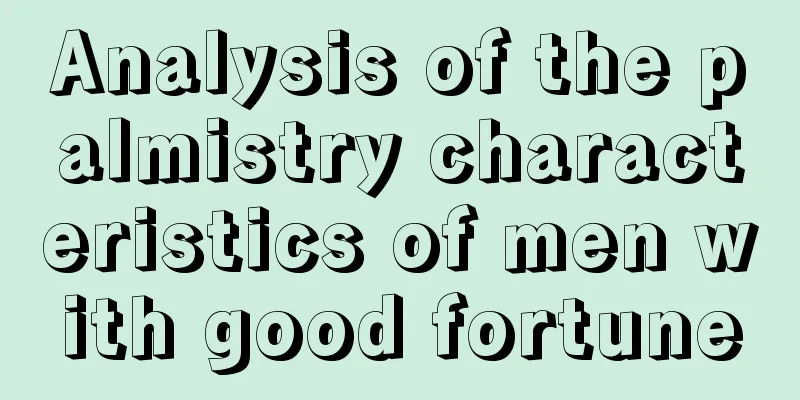 Analysis of the palmistry characteristics of men with good fortune