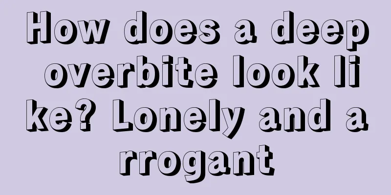 How does a deep overbite look like? Lonely and arrogant