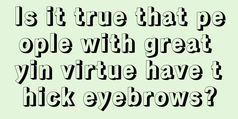 Is it true that people with great yin virtue have thick eyebrows?