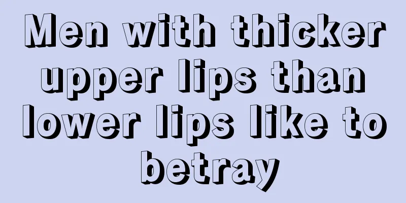 Men with thicker upper lips than lower lips like to betray