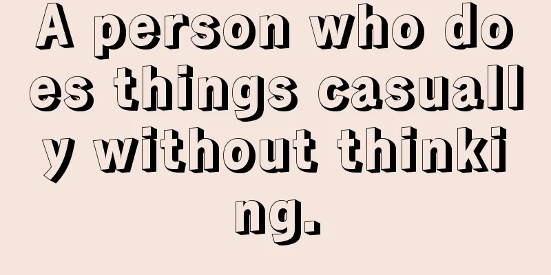 A person who does things casually without thinking.