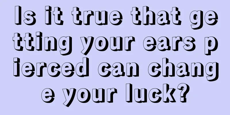Is it true that getting your ears pierced can change your luck?