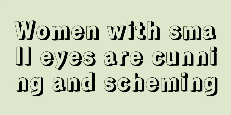 Women with small eyes are cunning and scheming