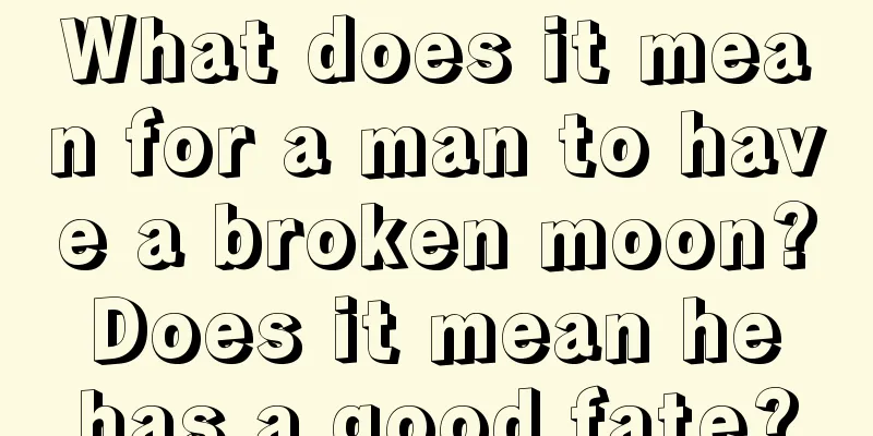 What does it mean for a man to have a broken moon? Does it mean he has a good fate?