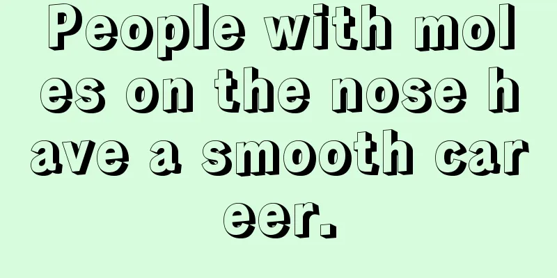 People with moles on the nose have a smooth career.