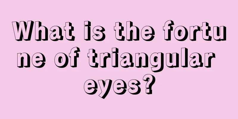 What is the fortune of triangular eyes?