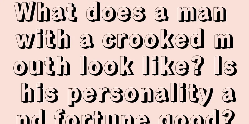 What does a man with a crooked mouth look like? Is his personality and fortune good?