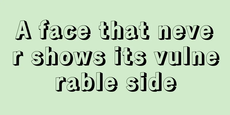A face that never shows its vulnerable side