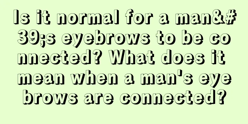 Is it normal for a man's eyebrows to be connected? What does it mean when a man's eyebrows are connected?