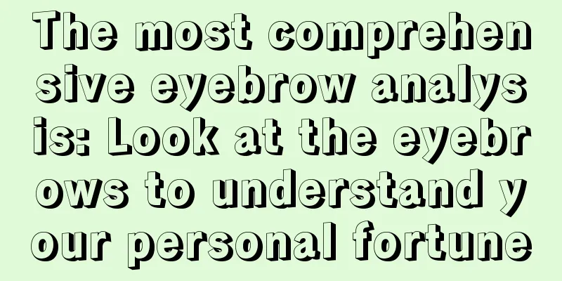 The most comprehensive eyebrow analysis: Look at the eyebrows to understand your personal fortune