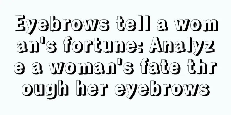 Eyebrows tell a woman's fortune: Analyze a woman's fate through her eyebrows