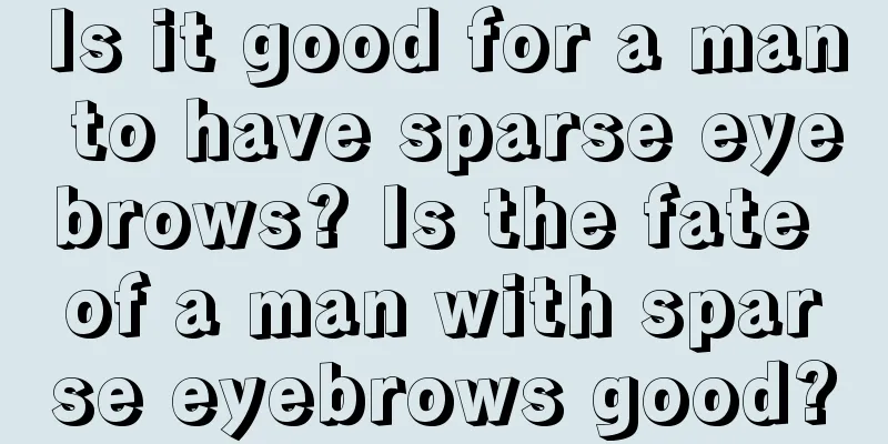 Is it good for a man to have sparse eyebrows? Is the fate of a man with sparse eyebrows good?