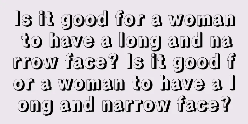 Is it good for a woman to have a long and narrow face? Is it good for a woman to have a long and narrow face?