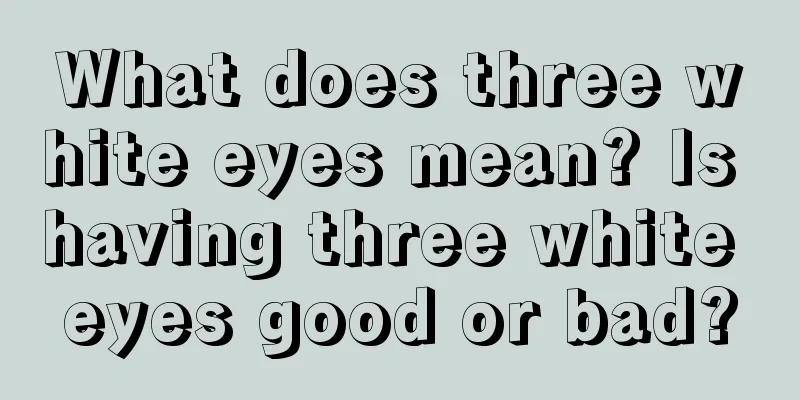 What does three white eyes mean? Is having three white eyes good or bad?