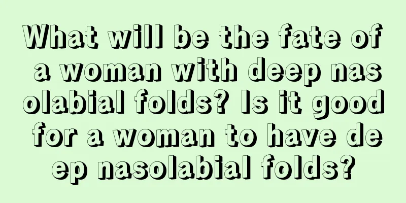 What will be the fate of a woman with deep nasolabial folds? Is it good for a woman to have deep nasolabial folds?