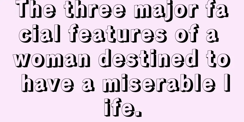 The three major facial features of a woman destined to have a miserable life.