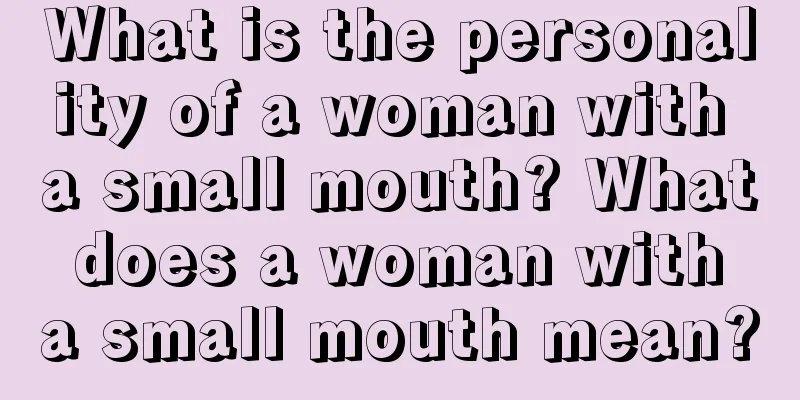 What is the personality of a woman with a small mouth? What does a woman with a small mouth mean?