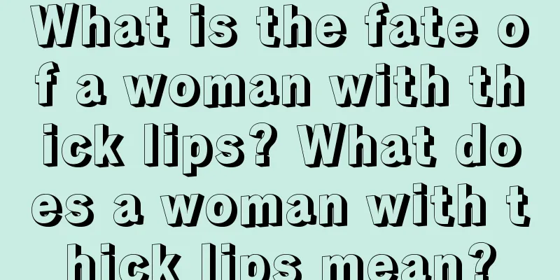 What is the fate of a woman with thick lips? What does a woman with thick lips mean?