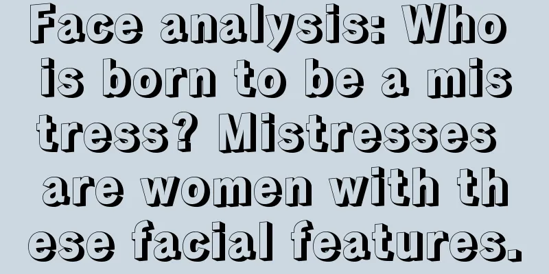 Face analysis: Who is born to be a mistress? Mistresses are women with these facial features.