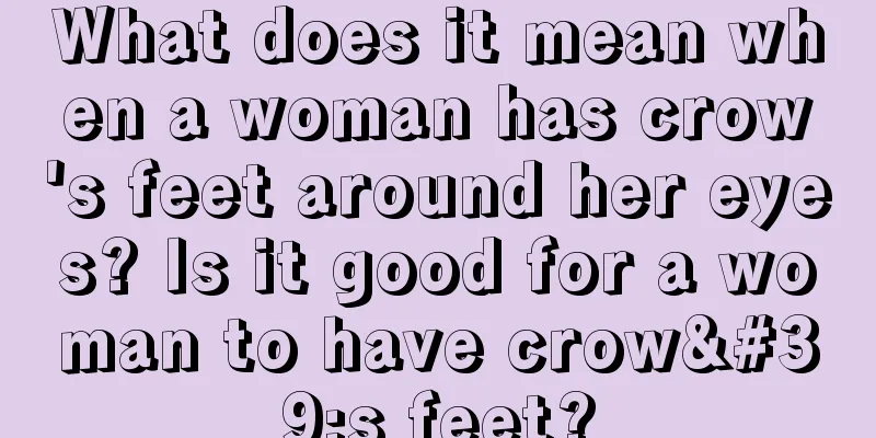 What does it mean when a woman has crow's feet around her eyes? Is it good for a woman to have crow's feet?