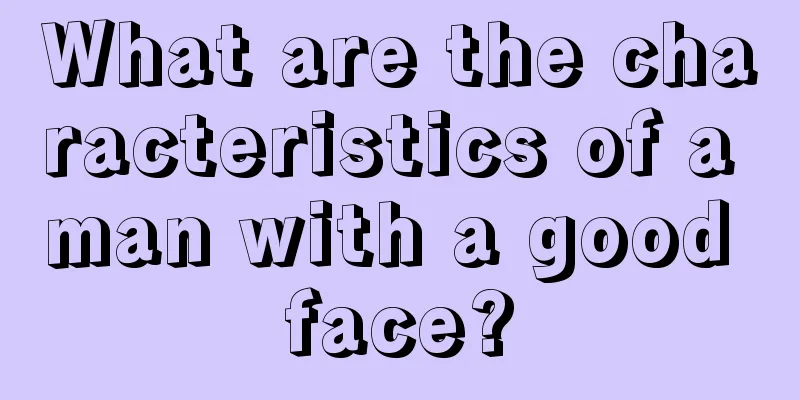 What are the characteristics of a man with a good face?