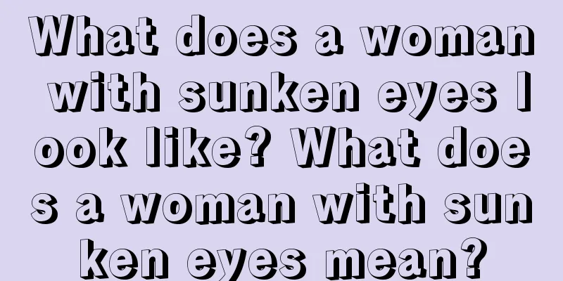 What does a woman with sunken eyes look like? What does a woman with sunken eyes mean?