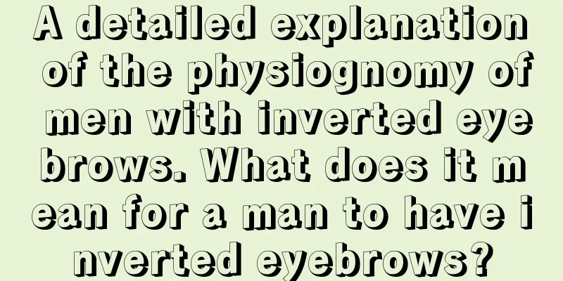 A detailed explanation of the physiognomy of men with inverted eyebrows. What does it mean for a man to have inverted eyebrows?